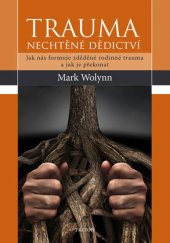 kniha Trauma Nechtěné dědictví - Jak nás formuje zděděné rodinné trauma a jak je překonat, Triton 2017