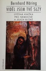 kniha Viděl jsem tvé slzy útěšná knížka pro nemocné a jejich blízké, Vyšehrad 1998