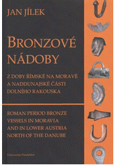 kniha Bronzové nádoby z doby římské na Moravě a naddunajské části Dolního Rakouska = Roman period bronze vessels in Moravia and in Lower Austria north of the Danube, Univerzita Pardubice 2012