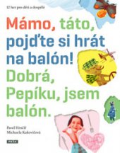 kniha Mámo, táto, pojďte si hrát na balón! Dobrá, Pepíku, jsem balón 12 her pro děti a dospělé, Práh 2010