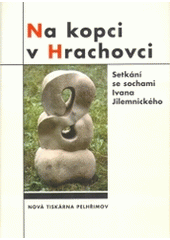 kniha Na kopci v Hrachovci setkání se sochami Ivana Jilemnického, Nová tiskárna Pelhřimov 2004