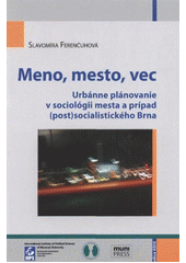 kniha Meno, mesto, vec urbánne plánovanie v sociológii mesta a prípad (post)socialistického Brna, Masarykova univerzita, Mezinárodní politologický ústav 2011