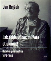 kniha Jak tohle vůbec můžete otisknout! Hudební publicistika 1974-1993, Galén 2015