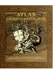 kniha Atlas legendárních zemí bájná království, záhadné ostrovy, ztracené kontinenty a jiné mytické světy, Fortuna Libri 2012