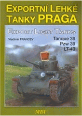 kniha Exportní lehké tanky Praga = Export light tanks : Tanque 39, Pzw 39, LT-40, Miroslav Bílý 2007