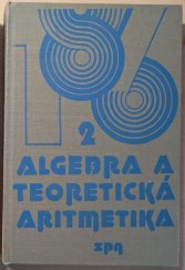 kniha Algebra a teoretická aritmetika II. díl celost. a vysokošk. učebnice pro stud. matematicko-fyzikálních, přírodověd. a pedagog. fakult., SPN 1985