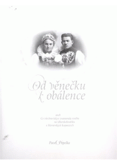 kniha Od věnečku k obálence, aneb, Co kdysi znamenala svatba na Uherskobrodsku a Moravských Kopanicích, Muzeum Jana Amose Komenského 2011