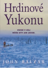 kniha Hrdinové Yukonu Yukon Quest - nejnáročnější závod psích spřežení na světě, BB/art 2001