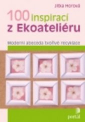 kniha 100 inspirací z Ekoateliéru moderní abeceda tvořivé recyklace, Portál 2010