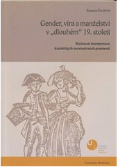 kniha Gender, víra a manželství v "dlouhém" 19. století možnosti interpretace katolických normativních pramenů, Univerzita Pardubice, Fakulta filozofická 2012