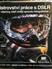 kniha Mistrovství práce s DSLR vše, co jste chtěli vědět o digitální zrcadlovce a nikdo vám to neuměl vysvětlit - Limitovaná edice Nikon 2014, IDIF - Institut digitální fotografie 2014