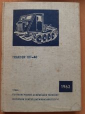 kniha Traktor TDT - 40 Návod k obsluze a seznam náhradních součástí : Určeno traktoristům, opravářům, dispečerům a mechanizátorům les. závodů, SZN 1962