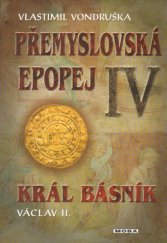 kniha Přemyslovská epopej IV. Král básník Václav II., MOBA 2013