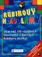 kniha Rubikovy hlavolamy nepřekonatelná kniha plná těch nejfantastičtějších hlavolamů : více než 170 vizuálních hlavolamů vyvedených v zářivých rubikovských barvách!, Svojtka & Co. 2001