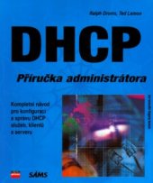 kniha DHCP příručka administrátora : [kompletní návod pro konfiguraci a správu DHCP služeb, klientů a serveru], CPress 2004