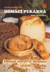 kniha Automatická domácí pekárna denně čerstvý domácí chléb : malý buclatý zázrak ve zdravé kuchyni : chléb a pečivo téměř bez práce, Medica Publishing 2005