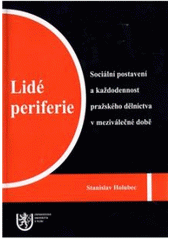 kniha Lidé periferie sociální postavení a každodennost pražského dělnictva v meziválečné době, Západočeská univerzita v Plzni 2009