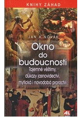 kniha Okno do budoucnosti tajemné věštírny, důkazy jasnovidectví, mytická i novodobá proroctví, Alpress 2012