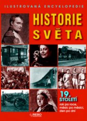 kniha Historie světa ilustrovaná encyklopedie : 19. století rok po roce, měsíc po měsíci, den po dni, Rebo 2010