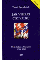 kniha Jak vyhrát cizí válku Češi, Poláci a Ukrajinci 1914-1918, ISV nakladatelství 2000