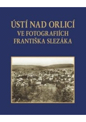 kniha Ústí nad Orlicí ve fotografiích Františka Slezáka = w fotografiach Františka Slezáka, OFTIS 2007