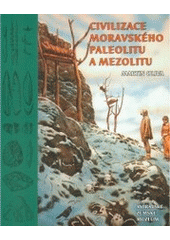 kniha Civilizace moravského paleolitu a mezolitu [katalog k expozici v Pavilonu Anthropos], Moravské zemské museum 2005