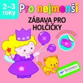 kniha Pro nejmenší Zábava pro holčičky, Svojtka 2014