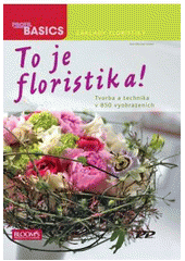 kniha To je floristika! tvorba a technika v 850 vyobrazeních, Profi Press 2010