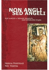 kniha Non Angli sed angeli kult svatých v latinské literatuře raně středověké Anglie, Pavel Mervart 2012