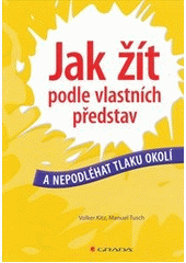 kniha Jak žít podle vlastních představ a nepodléhat tlaku okolí, Grada 2012