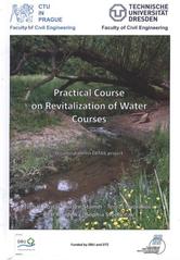 kniha Practical course on revitalization of water courses bilateral project : Prague 28.3.-1.4.2011, Czech Technical University in Prague, Faculty of Civil Engineering, Department of Irrigation, Drainage and Landscape Engineering 2011