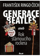 kniha Generace Beatles, aneb, Rok stárnoucího rockera, Ikar 2012