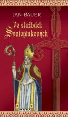 kniha Ve službách Svatoplukových historický román z počátku českých dějin, MOBA 2008