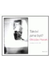 kniha Takoví jsme byli? (fotografie z let 1957-2006), Mladá fronta 2007