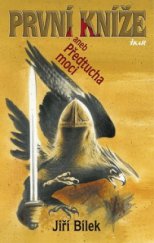 kniha První kníže, aneb, Předtucha moci příběh z časů, kdy muži byli ještě muži a ženy ženami, Ikar 2009