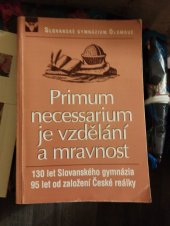 kniha Primum necessarium je vzdělání a mravnost 130 let Slovanského gymnázia v Olomouci 1867-1997, 95 let [od založení] České reálky v Olomouci 1902-1951 : [almanach, Slovanské gymnázium 1997