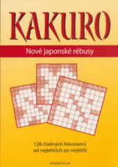 kniha Kakuro nové japonské rébusy : [128 číselných hlavolamů od nejlehčích po nejtěžší], Knižní klub 2006