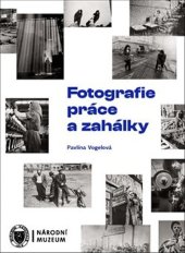 kniha Fotografie práce a zahálky, Národní muzeum 2023