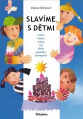 kniha Slavíme s dětmi jména, tradice, oslavy, hry, dárky, pohoštění, blahopřání, Rubico 2009