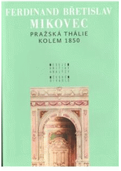 kniha Ferdinand Břetislav Mikovec - Pražská Thálie kolem 1850, Institut umění - Divadelní ústav 2010