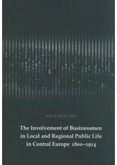 kniha The Involvement of Businessmen in Local and Regional Public Life in Central Europe 1800-1914 contributions for the XVth World Economic History Congress in Utrecht, the Netherlands, from 3 to 7 August 2009 (Session I9: Public Activity of Businessmen at a Local and Countrywide Level in 1800-1914), Ostravská univerzita v Ostravě 2009