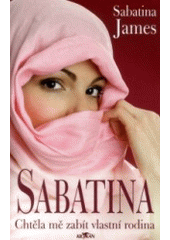kniha Sabatina chtěla mě zabít vlastní rodina, Alpress 2008