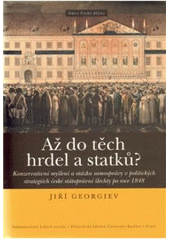 kniha Až do těch hrdel a statků? konzervativní myšlení a otázka samosprávy v politických strategiích české státoprávní šlechty po roce 1848, Nakladatelství Lidové noviny 2011