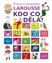 kniha Moje první encyklopedie Larousse - Kdo co dělá?, Mladá fronta 2016