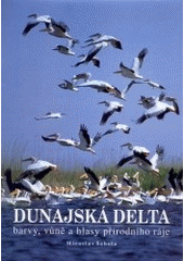 kniha Dunajská delta barvy, vůně a hlasy přírodního ráje, Moravské zemské museum 2002
