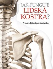 kniha Jak funguje lidská kostra? Anatomický obrazový průvodce, Svojtka & Co. 2016