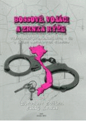 kniha Bossové, vojáci a zrnka rýže vietnamské kriminální sítě v ČR a jejich mezinárodní dimenze, KLP - Koniasch Latin Press 2012
