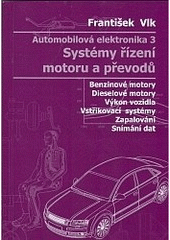 kniha Automobilová elektronika. 3, - Systémy řízení motoru a převodů : [benzínové motory, dieslové motory, výkon vozidla, vstřikovací systémy, zapalování, snímání dat] - Systémy řízení motoru a převodů, František Vlk 2006
