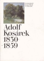 kniha Adolf Kosárek 1830-1859 : Kat. výstavy, Praha prosinec 1990 - březen 1991, Národní galerie  1990