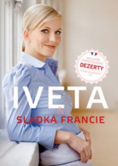 kniha Iveta & sladká Francie nejlepší francouzské dezerty, které zvládnete i vy, CookBook 2010